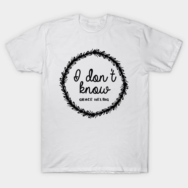 I don't know - Grace Helbig T-Shirt by tziggles